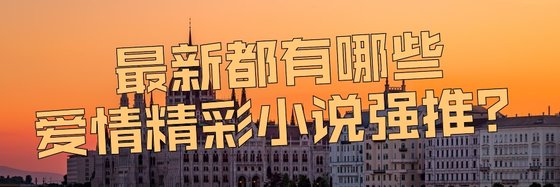 最新都有哪些爱情精彩小说强推？